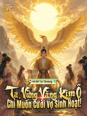 Ta, Vững Vàng Kim Ô, Chỉ Muốn Cưới Vợ Sinh Hoạt! ( Dịch Full )